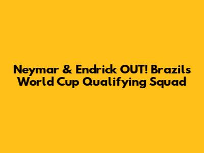 Neymar & Endrick OUT! Brazil's World Cup Qualifying Squad