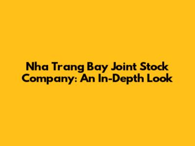 Nha Trang Bay Joint Stock Company: An In-Depth Look