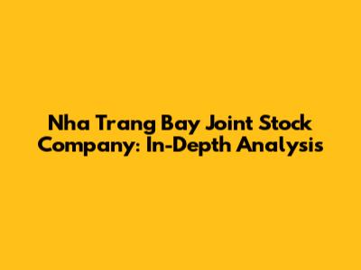 Nha Trang Bay Joint Stock Company: In-Depth Analysis