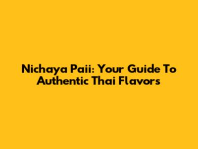 Nichaya Paii: Your Guide To Authentic Thai Flavors