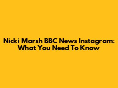 Nicki Marsh BBC News Instagram: What You Need To Know