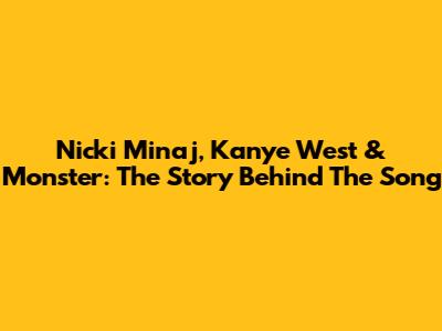 Nicki Minaj, Kanye West & Monster: The Story Behind The Song