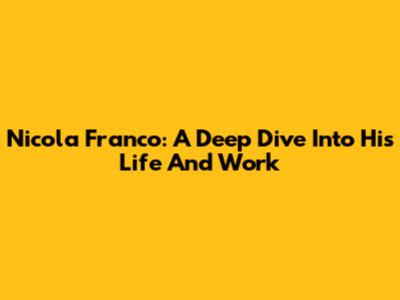 Nicola Franco: A Deep Dive Into His Life And Work