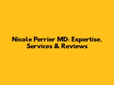 Nicole Perrier MD: Expertise, Services & Reviews