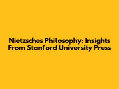 Nietzsche's Philosophy: Insights From Stanford University Press