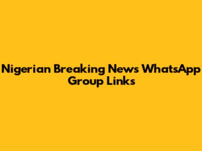 Nigerian Breaking News WhatsApp Group Links
