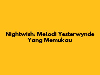 Nightwish: Melodi Yesterwynde Yang Memukau