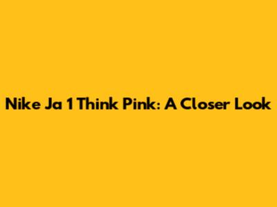 Nike Ja 1 "Think Pink": A Closer Look