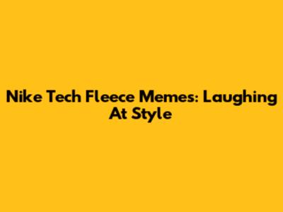 Nike Tech Fleece Memes: Laughing At Style
