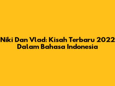 Niki Dan Vlad: Kisah Terbaru 2022 Dalam Bahasa Indonesia