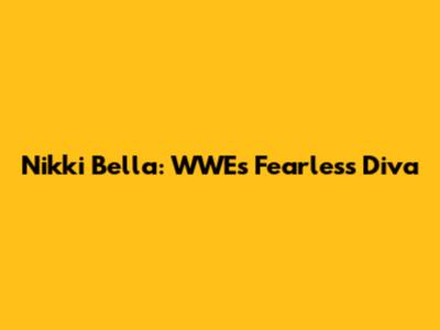 Nikki Bella: WWE's Fearless Diva