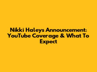 Nikki Haley's Announcement: YouTube Coverage & What To Expect