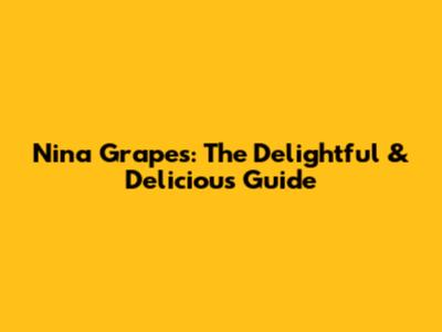 Nina Grapes: The Delightful & Delicious Guide