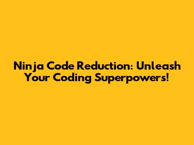 Ninja Code Reduction: Unleash Your Coding Superpowers!