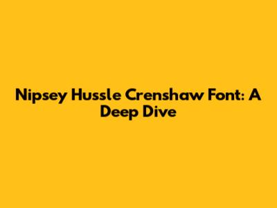 Nipsey Hussle Crenshaw Font: A Deep Dive