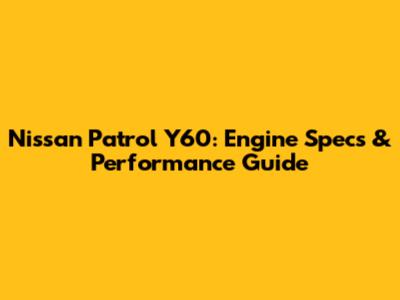 Nissan Patrol Y60: Engine Specs & Performance Guide