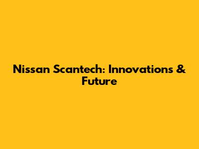 Nissan Scantech: Innovations & Future