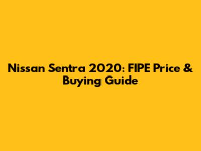 Nissan Sentra 2020: FIPE Price & Buying Guide