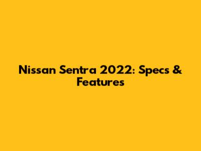 Nissan Sentra 2022: Specs & Features