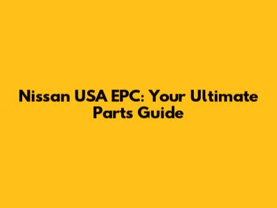 Nissan USA EPC: Your Ultimate Parts Guide