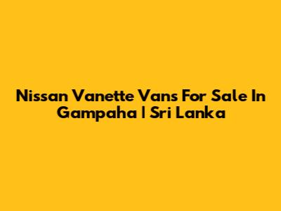 Nissan Vanette Vans For Sale In Gampaha | Sri Lanka