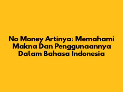 No Money Artinya: Memahami Makna Dan Penggunaannya Dalam Bahasa Indonesia