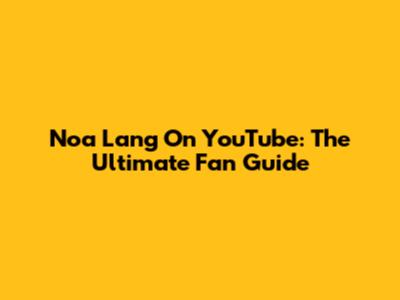 Noa Lang On YouTube: The Ultimate Fan Guide