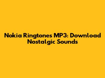 Nokia Ringtones MP3: Download Nostalgic Sounds