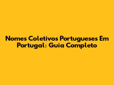 Nomes Coletivos Portugueses Em Portugal: Guia Completo