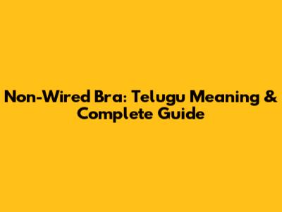 Non-Wired Bra: Telugu Meaning & Complete Guide