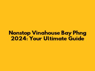 Nonstop Vinahouse Bay Phng 2024: Your Ultimate Guide