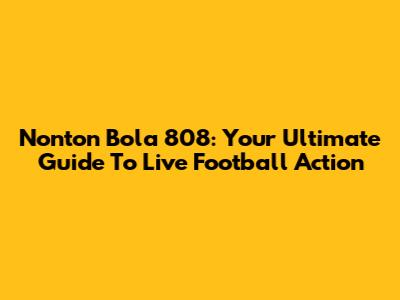 Nonton Bola 808: Your Ultimate Guide To Live Football Action
