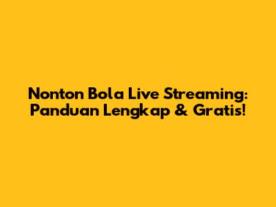 Nonton Bola Live Streaming: Panduan Lengkap & Gratis!