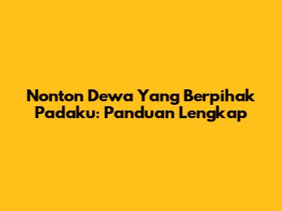 Nonton Dewa Yang Berpihak Padaku: Panduan Lengkap