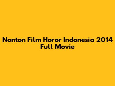 Nonton Film Horor Indonesia 2014 Full Movie