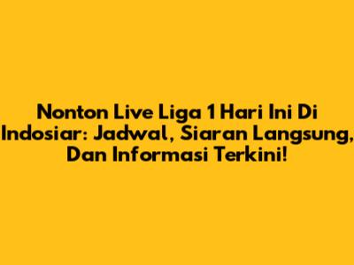 Nonton Live Liga 1 Hari Ini Di Indosiar: Jadwal, Siaran Langsung, Dan Informasi Terkini!