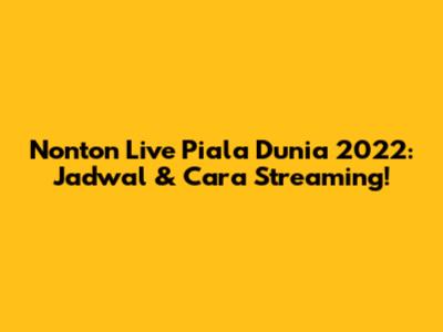 Nonton Live Piala Dunia 2022: Jadwal & Cara Streaming!