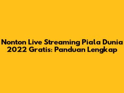 Nonton Live Streaming Piala Dunia 2022 Gratis: Panduan Lengkap