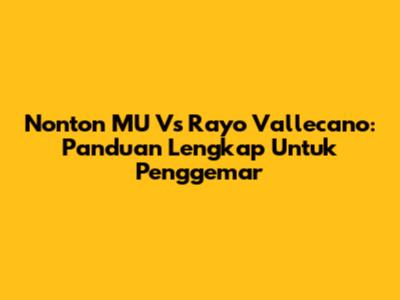 Nonton MU Vs Rayo Vallecano: Panduan Lengkap Untuk Penggemar