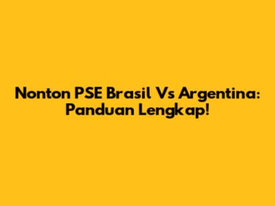 Nonton PSE Brasil Vs Argentina: Panduan Lengkap!