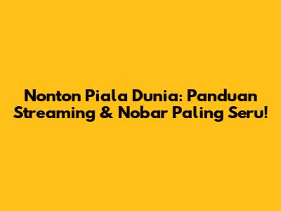 Nonton Piala Dunia: Panduan Streaming & Nobar Paling Seru!