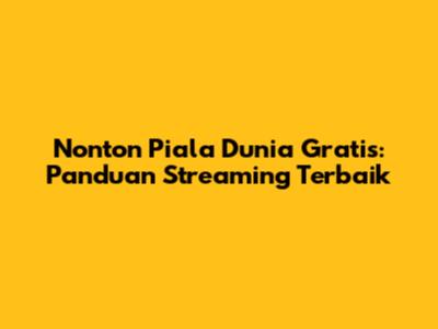 Nonton Piala Dunia Gratis: Panduan Streaming Terbaik