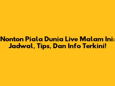 Nonton Piala Dunia Live Malam Ini: Jadwal, Tips, Dan Info Terkini!