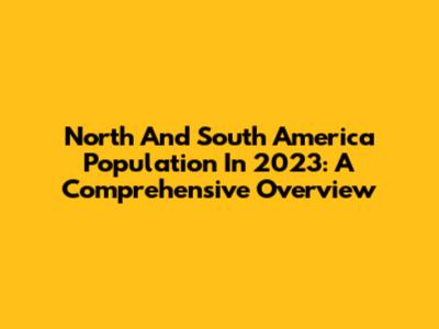 North And South America Population In 2023: A Comprehensive Overview