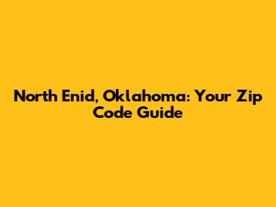 North Enid, Oklahoma: Your Zip Code Guide