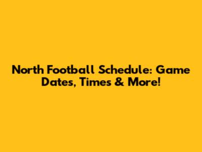 North Football Schedule: Game Dates, Times & More!