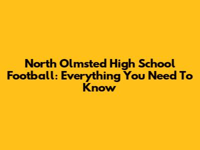 North Olmsted High School Football: Everything You Need To Know