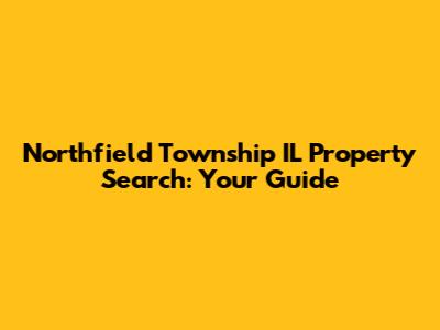 Northfield Township IL Property Search: Your Guide