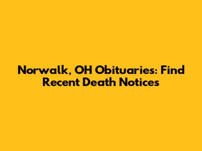 Norwalk, OH Obituaries: Find Recent Death Notices