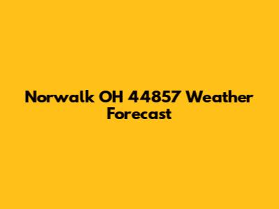 Norwalk OH 44857 Weather Forecast